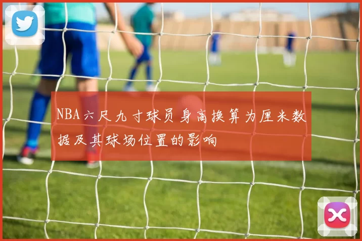 NBA六尺九寸球员身高换算为厘米数据及其球场位置的影响
