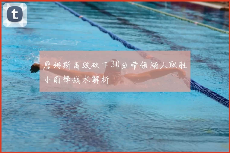 詹姆斯高效砍下30分带领湖人取胜小前锋战术解析