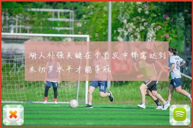 湖人补强关键在于首发中锋需达到米切罗水平才能争冠