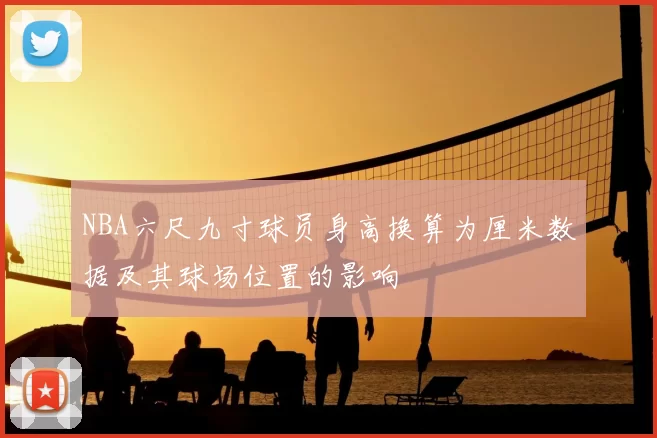 NBA六尺九寸球员身高换算为厘米数据及其球场位置的影响