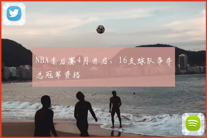 NBA季后赛4月开启，16支球队争夺总冠军资格