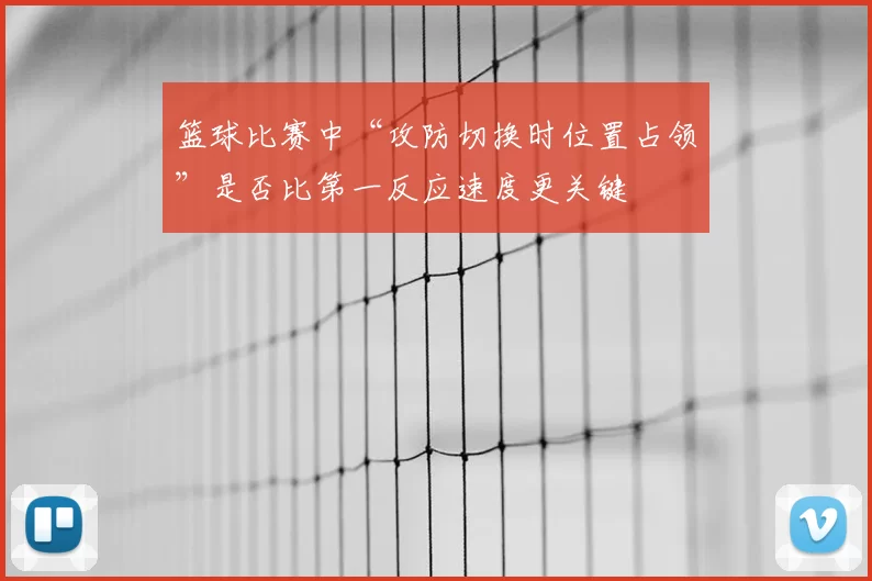 篮球比赛中“攻防切换时位置占领”是否比第一反应速度更关键