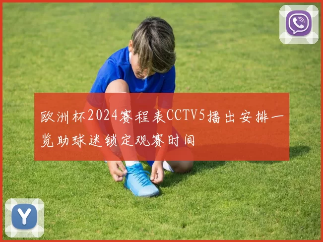 欧洲杯2024赛程表CCTV5播出安排一览助球迷锁定观赛时间