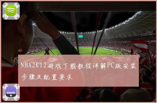 NBA2K12游戏下载教程详解PC版安装步骤及配置要求