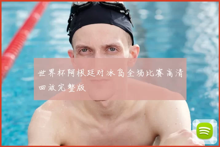 世界杯阿根廷对冰岛全场比赛高清回放完整版