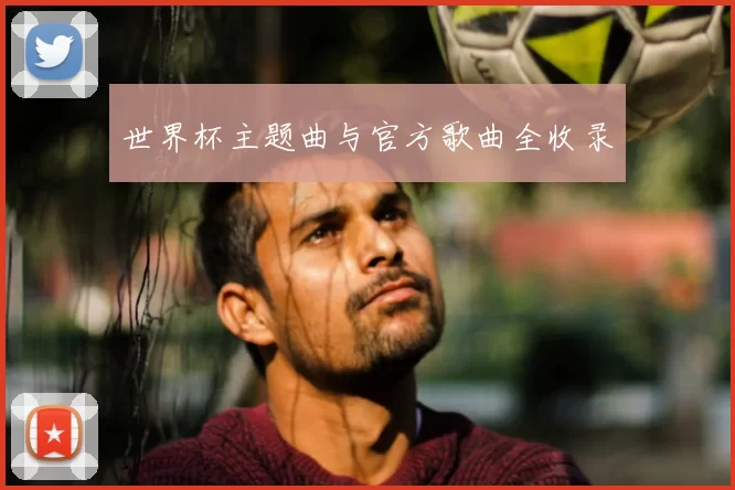 世界杯主题曲与官方歌曲全收录