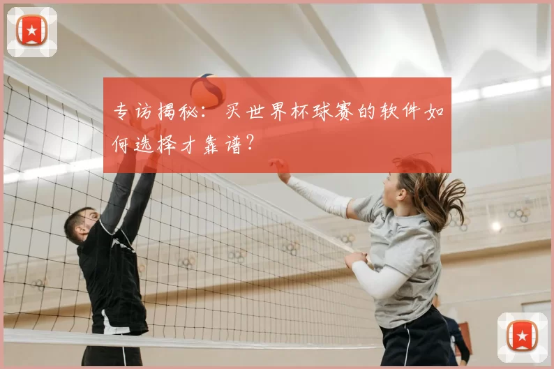 专访揭秘：买世界杯球赛的软件如何选择才靠谱？