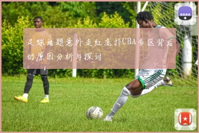 足球话题意外走红虎扑CBA专区背后的原因分析与探讨