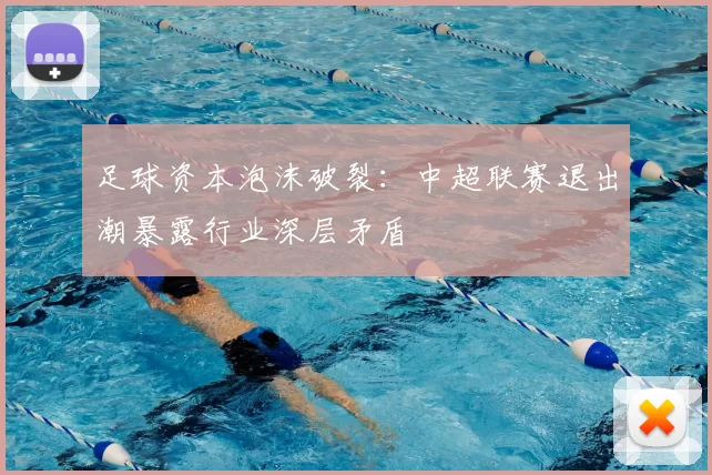 足球资本泡沫破裂：中超联赛退出潮暴露行业深层矛盾