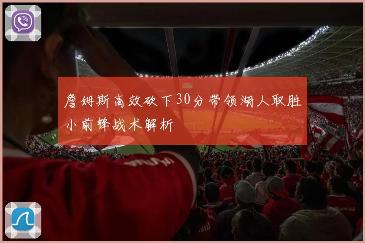 詹姆斯高效砍下30分带领湖人取胜小前锋战术解析
