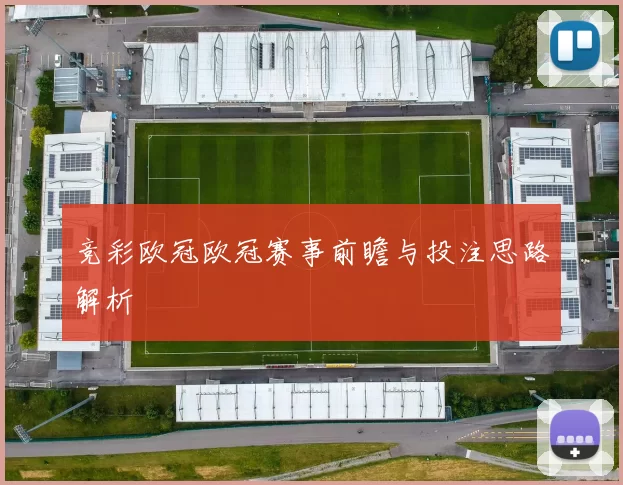 竞彩欧冠欧冠赛事前瞻与投注思路解析