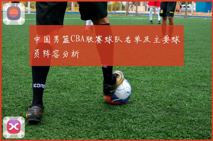 中国男篮CBA联赛球队名单及主要球员阵容分析