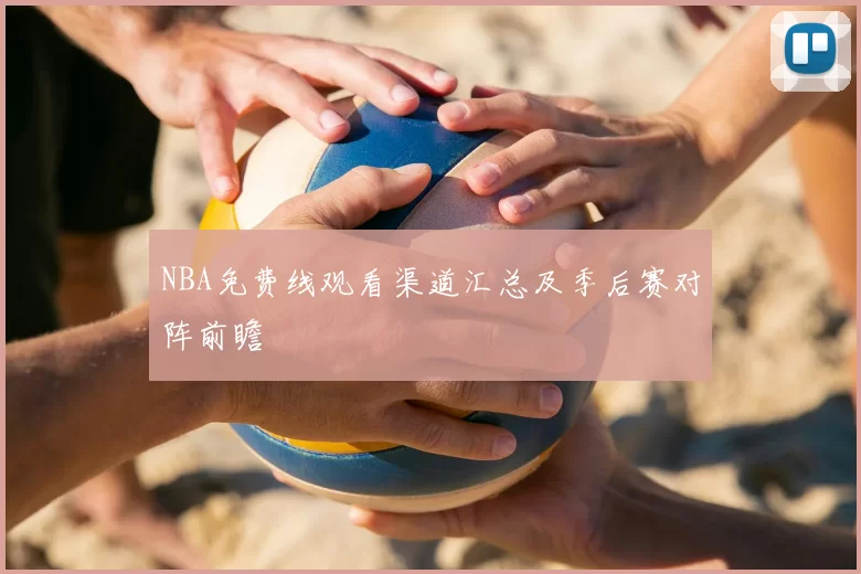 NBA免费线观看渠道汇总及季后赛对阵前瞻