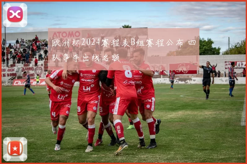 欧洲杯2024赛程表B组赛程公布 四队争夺出线名额