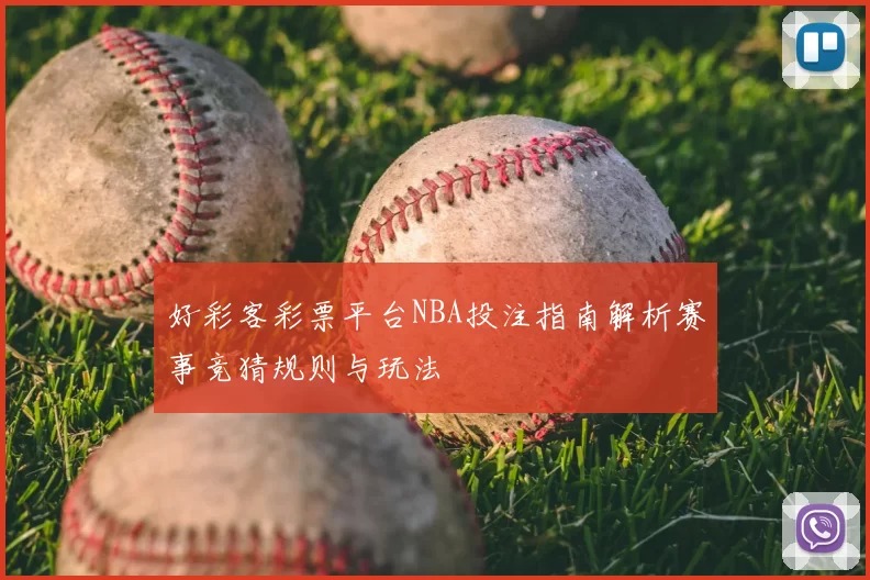 好彩客彩票平台NBA投注指南解析赛事竞猜规则与玩法