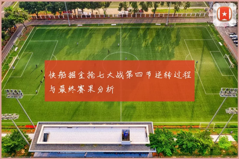 快船掘金抢七大战第四节逆转过程与最终赛果分析