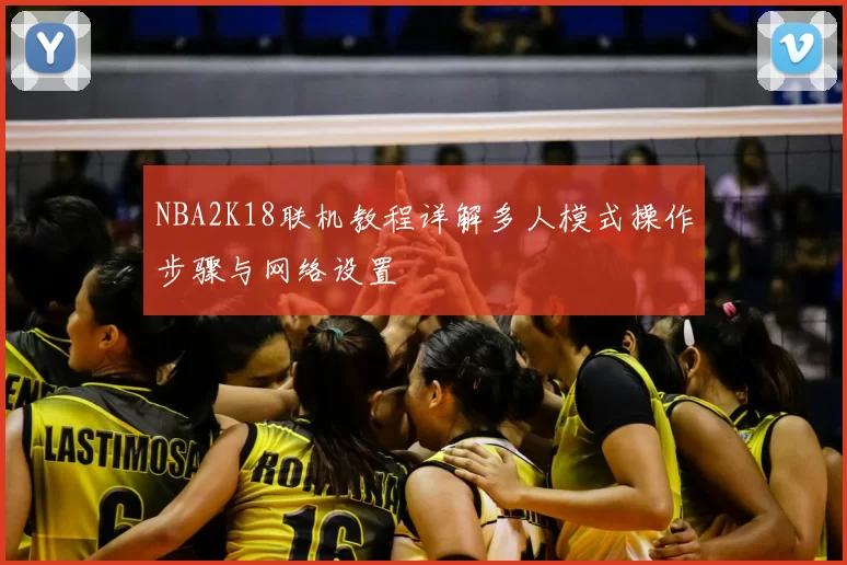 NBA2K18联机教程详解多人模式操作步骤与网络设置